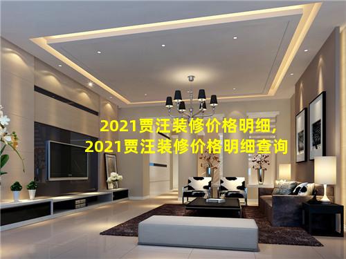 2021贾汪装修价格明细,2021贾汪装修价格明细查询